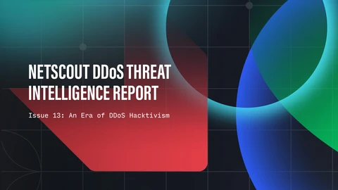 NETSCOUT DDoS Threat Intelligence Report Issue 13: An Era of DDoS Hacktivism